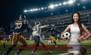 bắn cá đổi thưởng nạp rút nhanh