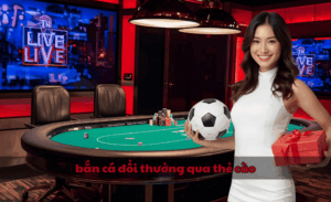 bắn cá đổi thưởng qua thẻ cào