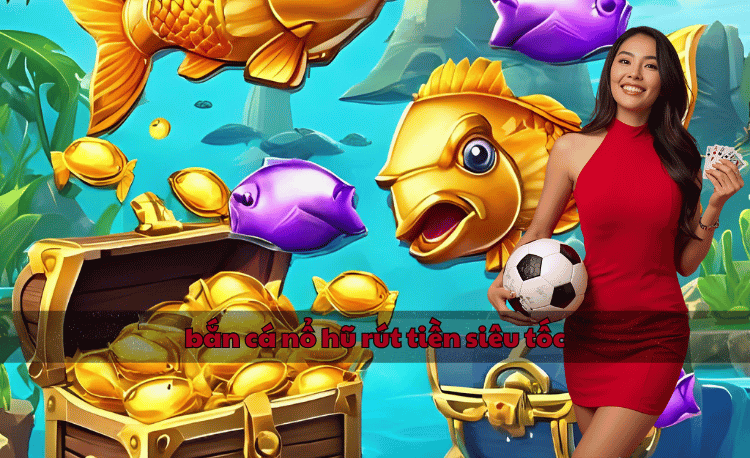 Top 5 game bắn cá nổ hũ rút tiền siêu tốc uy tín 2026 2 bắn cá nổ hũ rút tiền siêu tốc