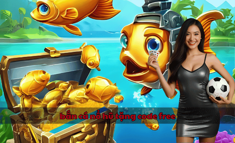 Top 7+ cổng game bắn cá nổ hũ tặng code free khủng nhất 2 bắn cá nổ hũ tặng code free