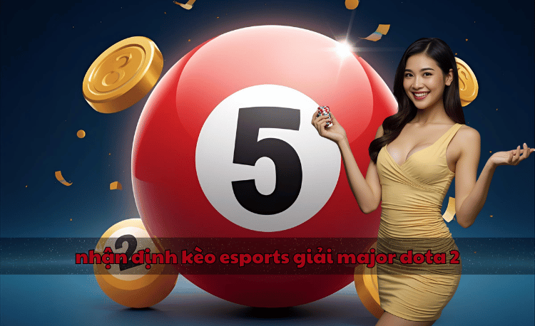 nhận định kèo esports giải major dota 2